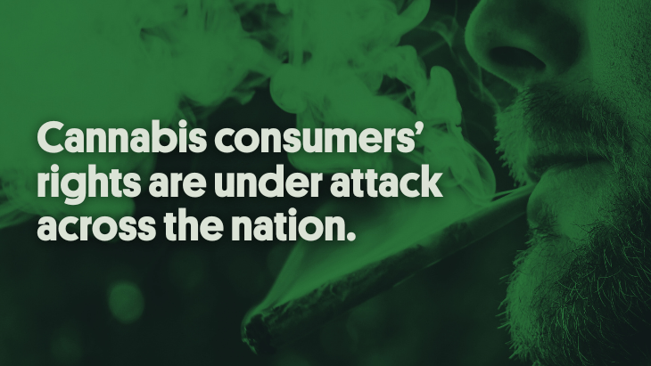 Cannabis consumers' rights are under attack across the nation.
